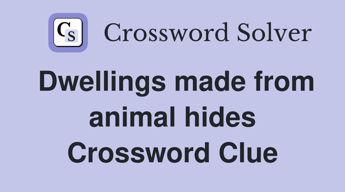 Dwellings made from animal hides Crossword Clue