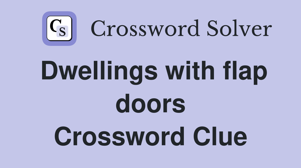 Dwellings with flap doors Crossword Clue