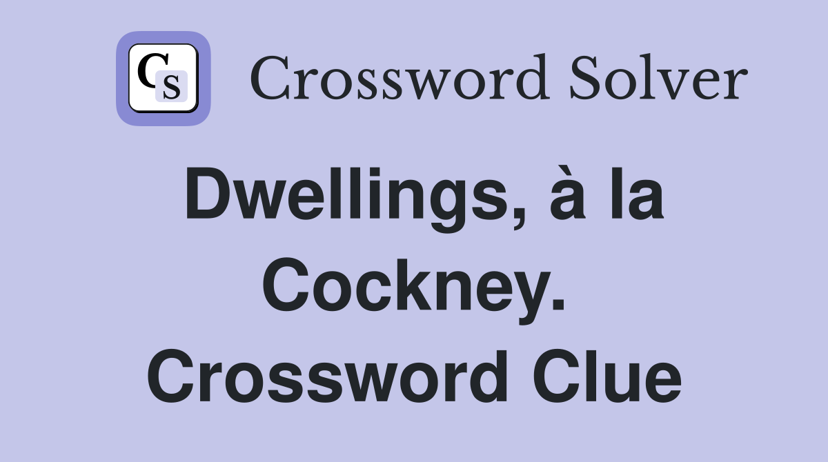 Dwellings, à la Cockney. Crossword Clue