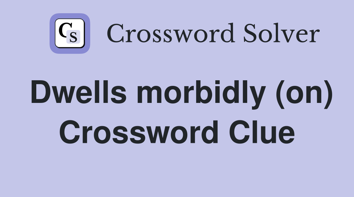 Dwells morbidly (on) Crossword Clue
