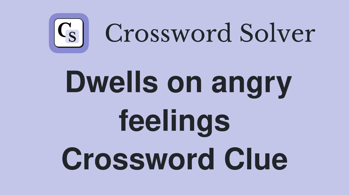 Dwells on angry feelings Crossword Clue