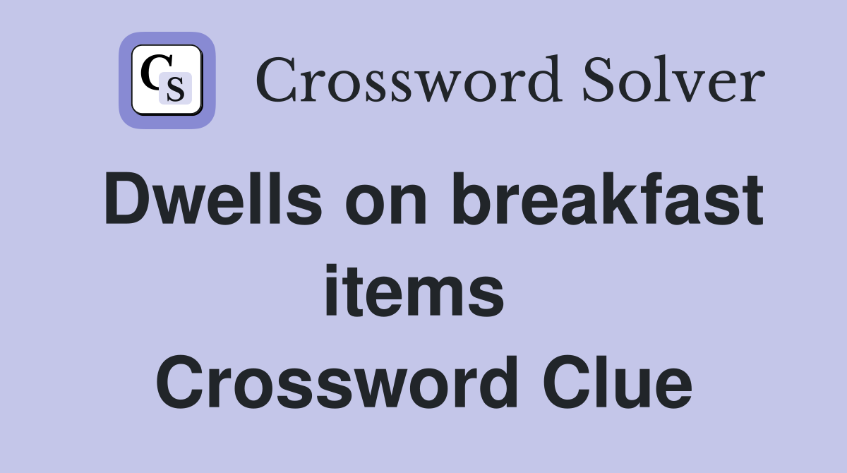 Dwells on breakfast items  Crossword Clue