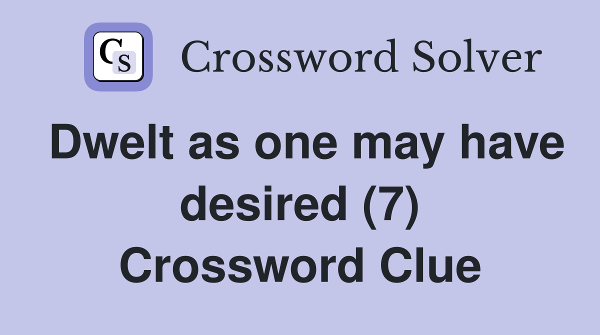 Dwelt as one may have desired (7) Crossword Clue