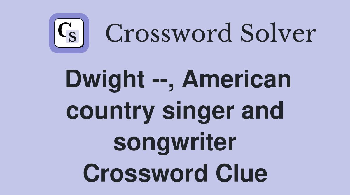 Dwight --, American country singer and songwriter Crossword Clue