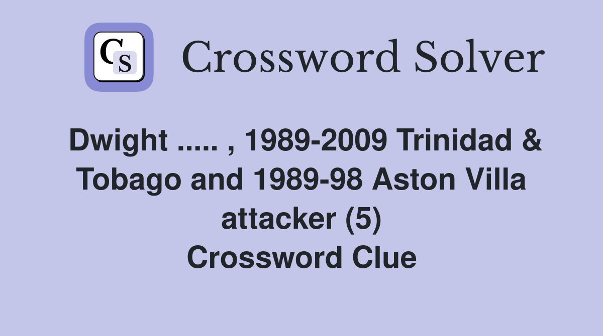 Dwight ..... , 1989-2009 Trinidad & Tobago and 1989-98 Aston Villa attacker (5) Crossword Clue