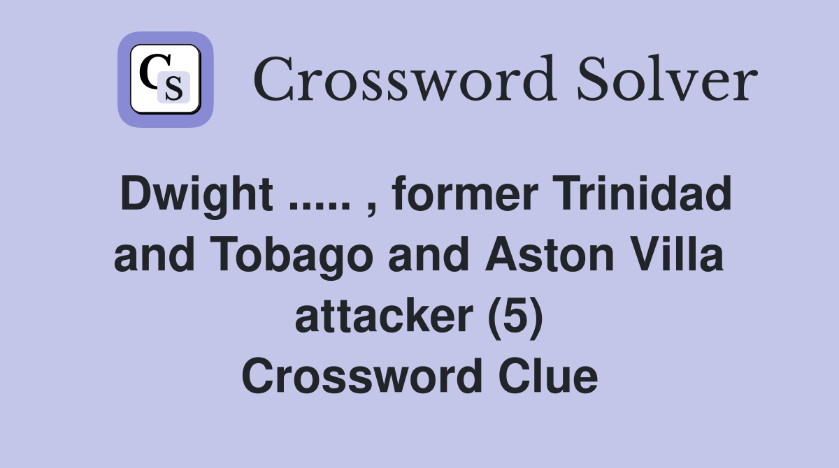Dwight ..... , former Trinidad and Tobago and Aston Villa attacker (5) Crossword Clue