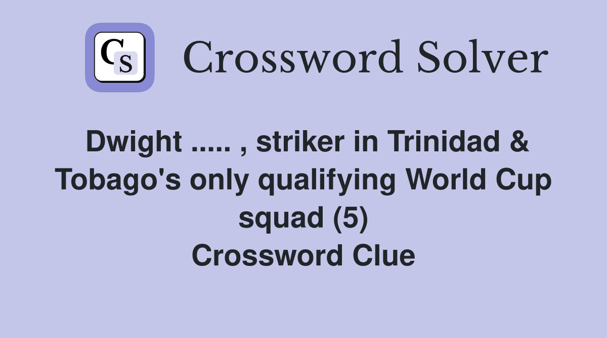 Dwight ..... , striker in Trinidad & Tobago's only qualifying World Cup squad (5) Crossword Clue