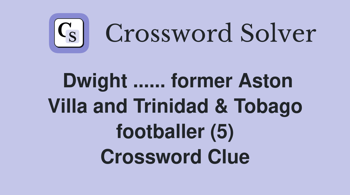 Dwight ...... former Aston Villa and Trinidad & Tobago footballer (5) Crossword Clue