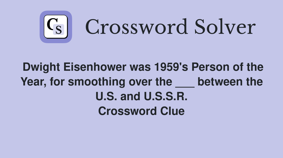 Dwight Eisenhower was 1959's Person of the Year, for smoothing over the ___ between the U.S. and U.S.S.R. Crossword Clue