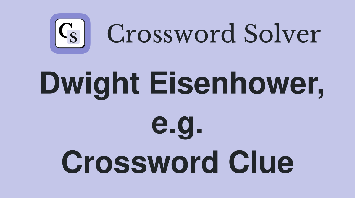 Dwight Eisenhower, e.g. Crossword Clue