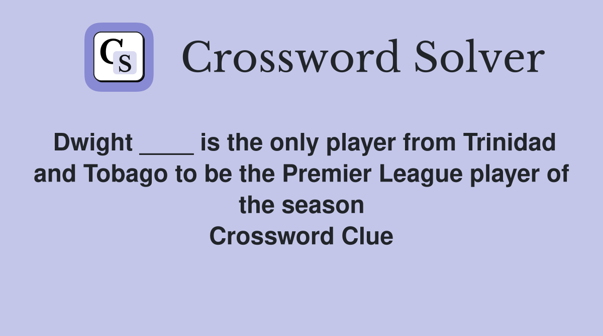 Dwight ____ is the only player from Trinidad and Tobago to be the Premier League player of the season Crossword Clue