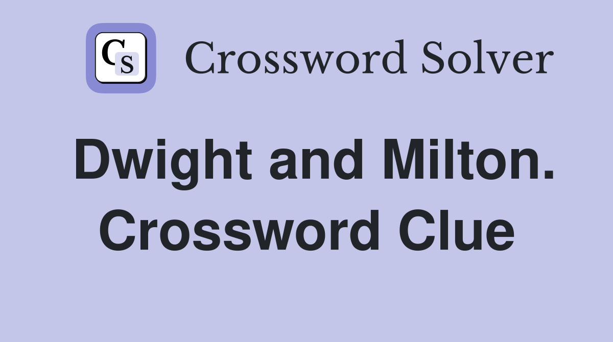 Dwight and Milton. Crossword Clue