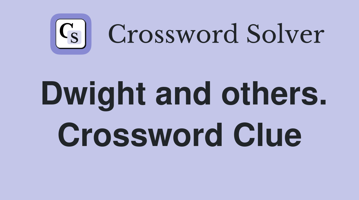 Dwight and others. Crossword Clue