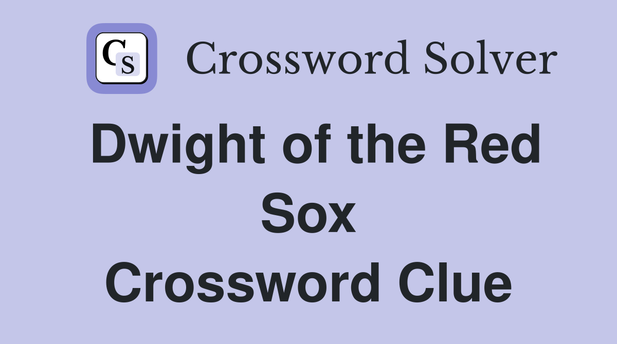 Dwight of the Red Sox Crossword Clue