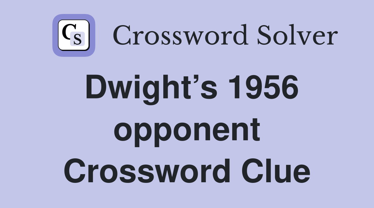 Dwight’s 1956 opponent Crossword Clue