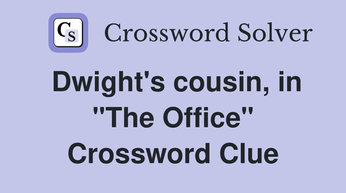 Dwight's cousin, in "The Office" Crossword Clue