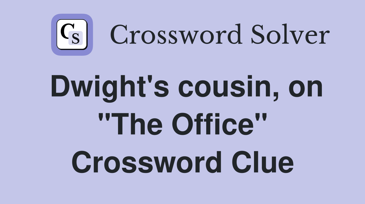 Dwight's cousin, on "The Office" Crossword Clue