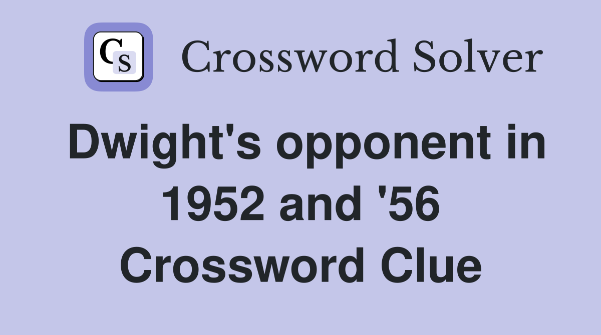 Dwight's opponent in 1952 and '56 Crossword Clue