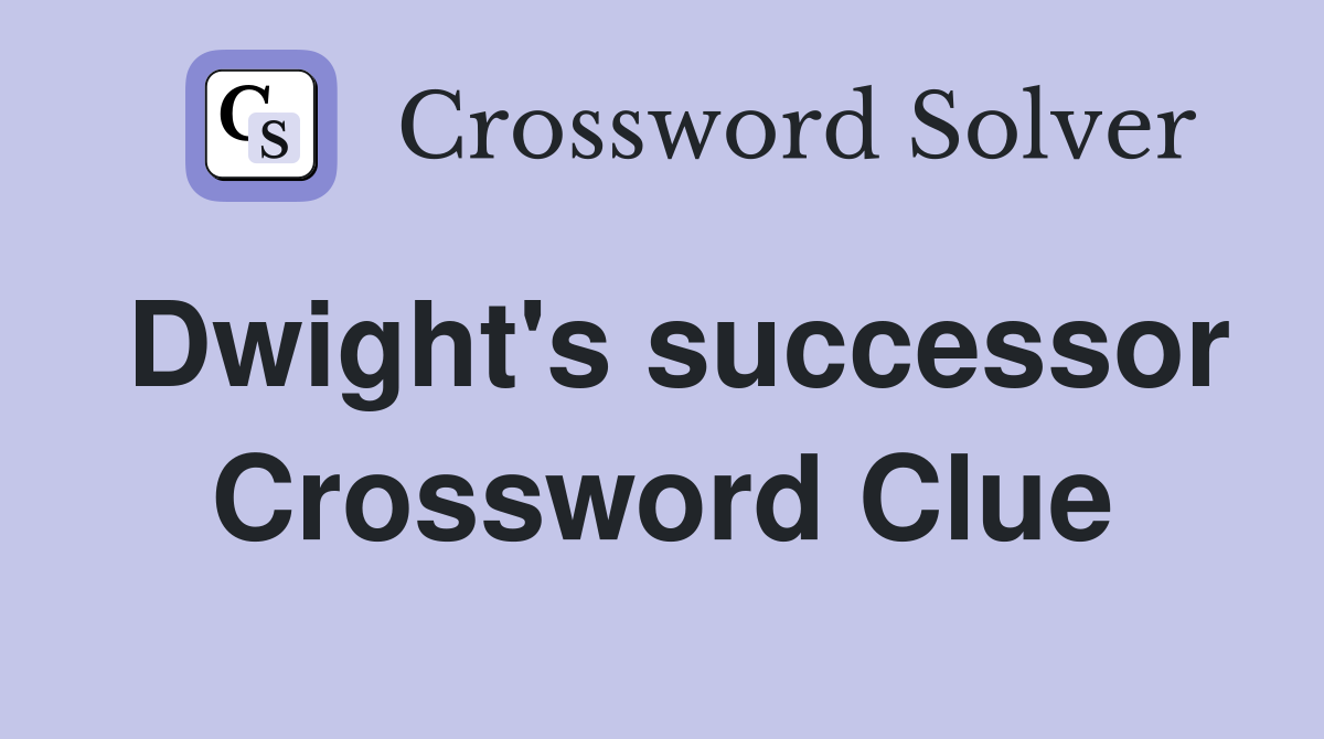 Dwight's successor Crossword Clue