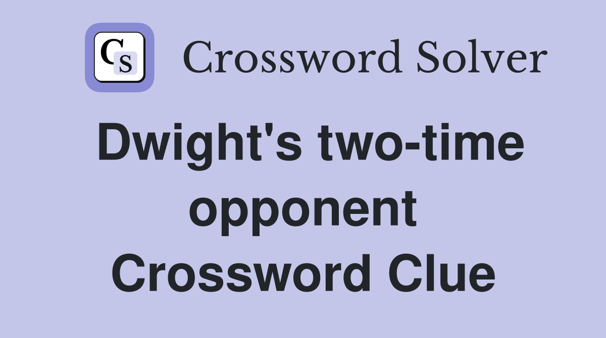Dwight's two-time opponent Crossword Clue