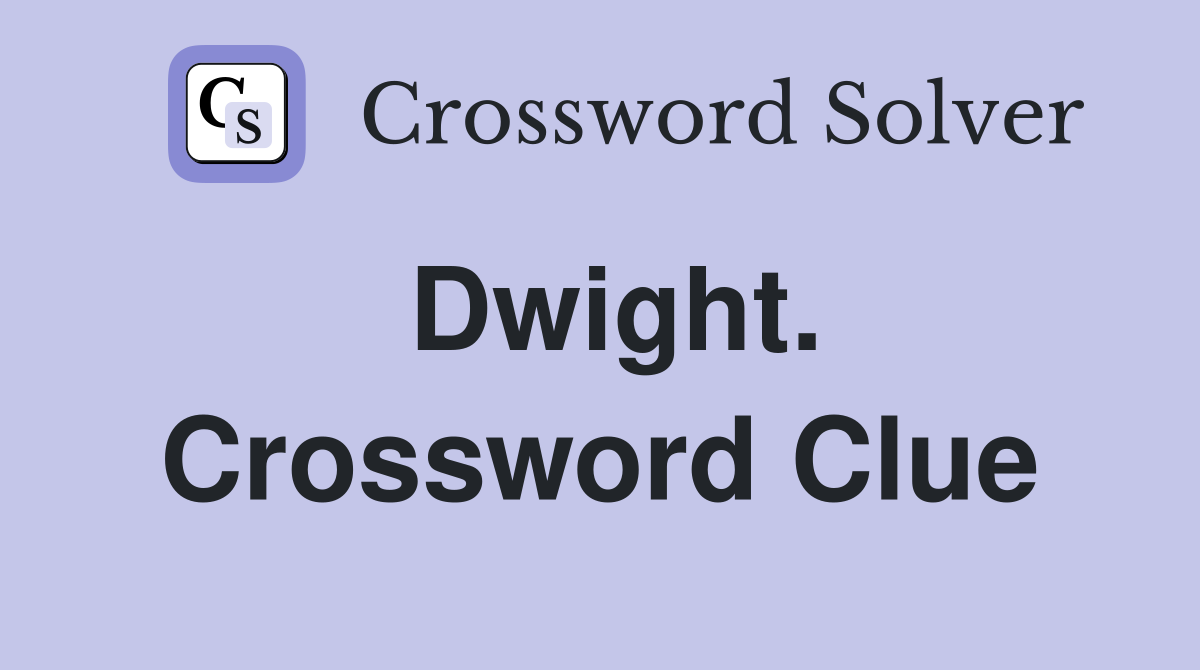 Dwight. Crossword Clue