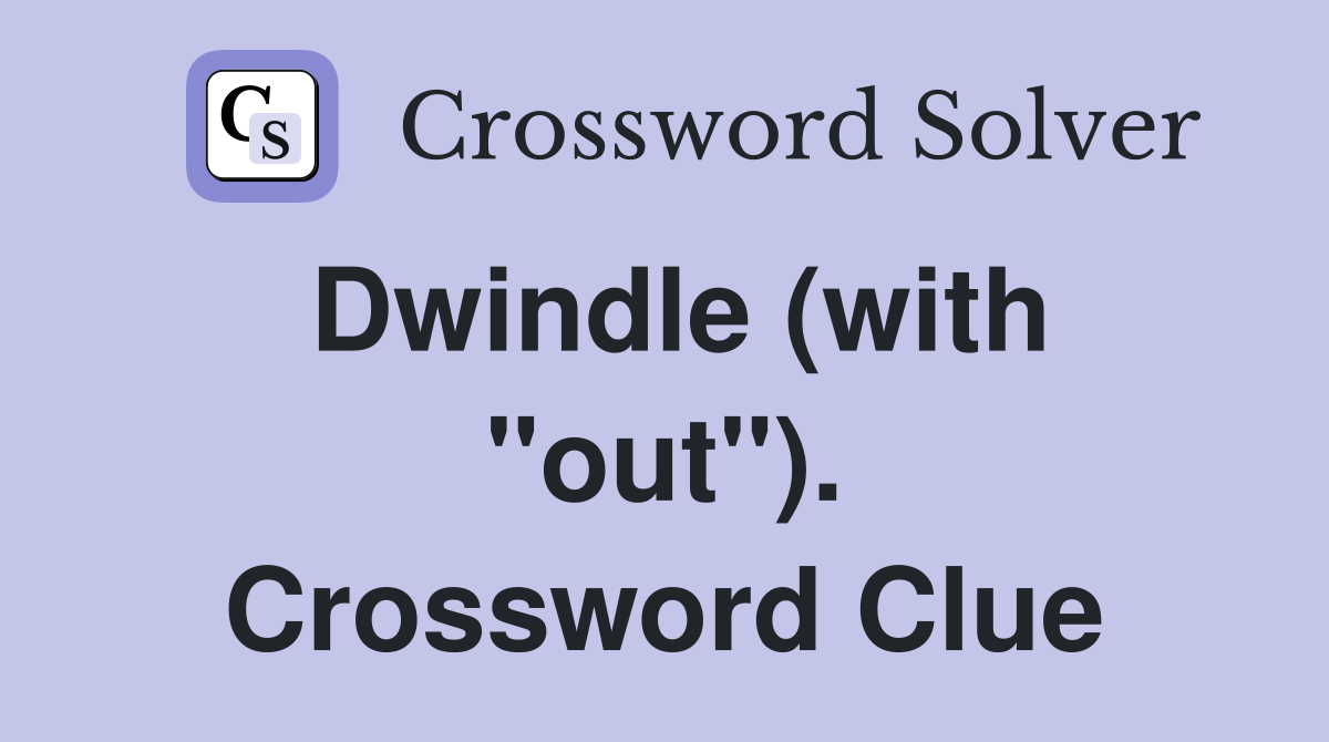 Dwindle (with "out"). Crossword Clue
