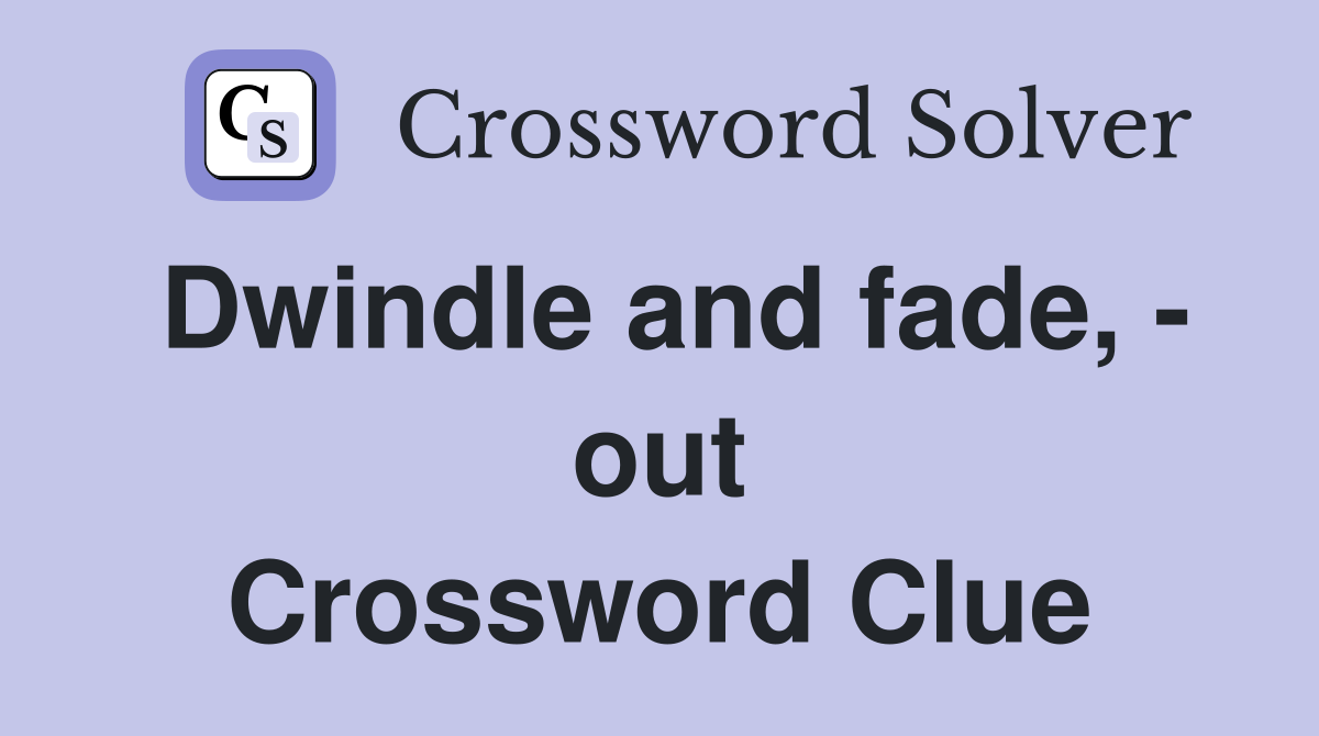 Dwindle and fade, - out Crossword Clue