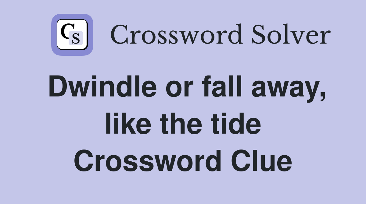 Dwindle or fall away, like the tide Crossword Clue