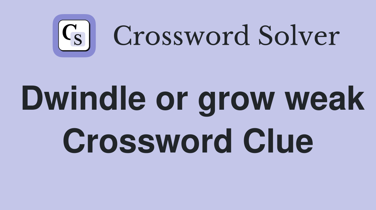 Dwindle or grow weak Crossword Clue