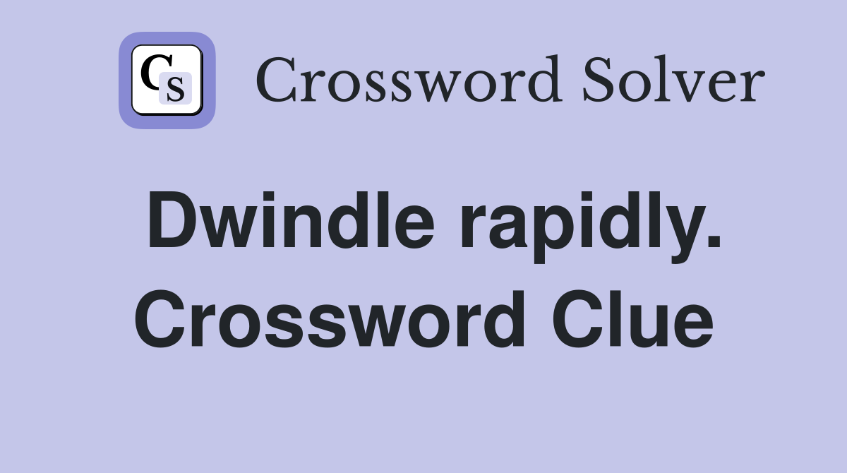 Dwindle rapidly. Crossword Clue