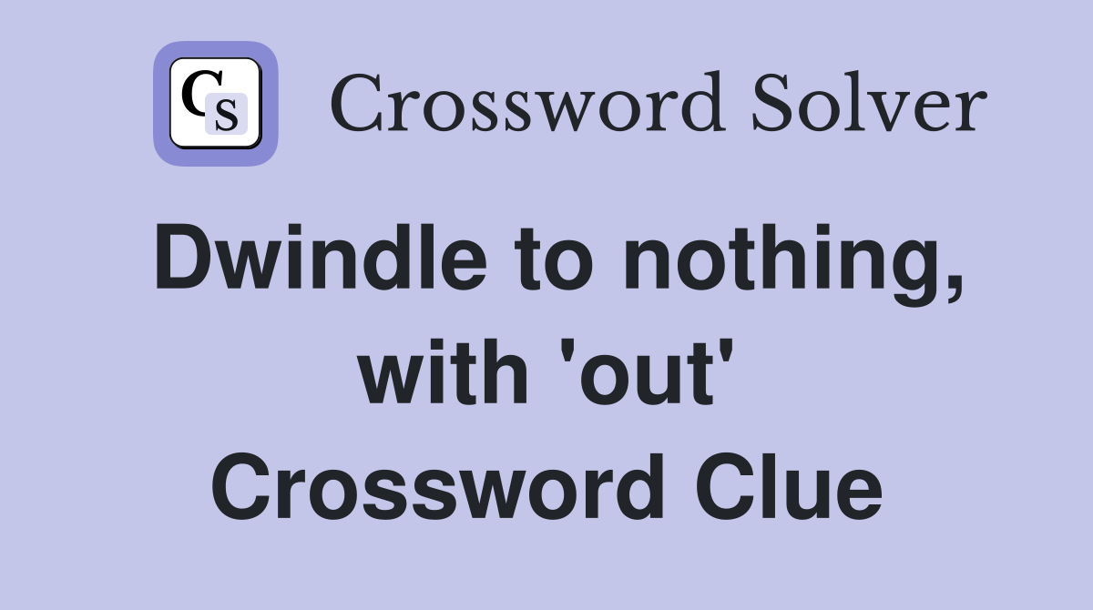 Dwindle to nothing, with 'out' Crossword Clue