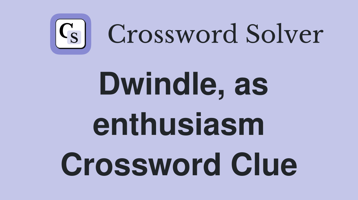 Dwindle, as enthusiasm Crossword Clue