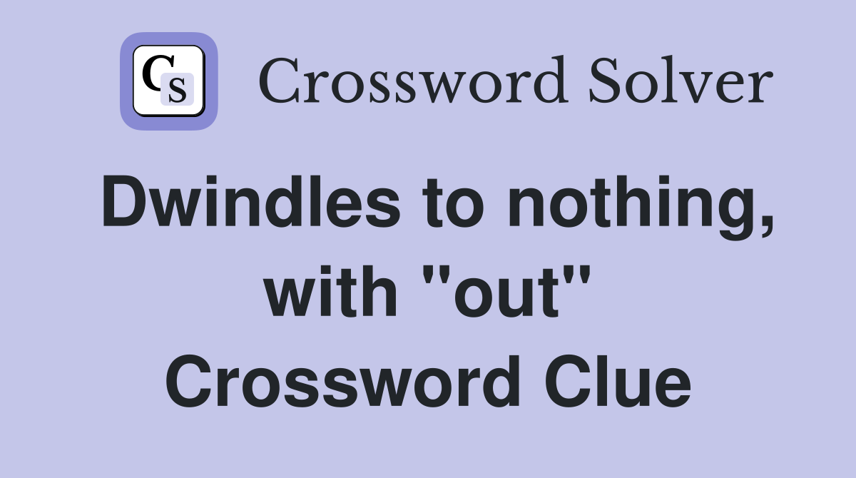 Dwindles to nothing, with "out" Crossword Clue