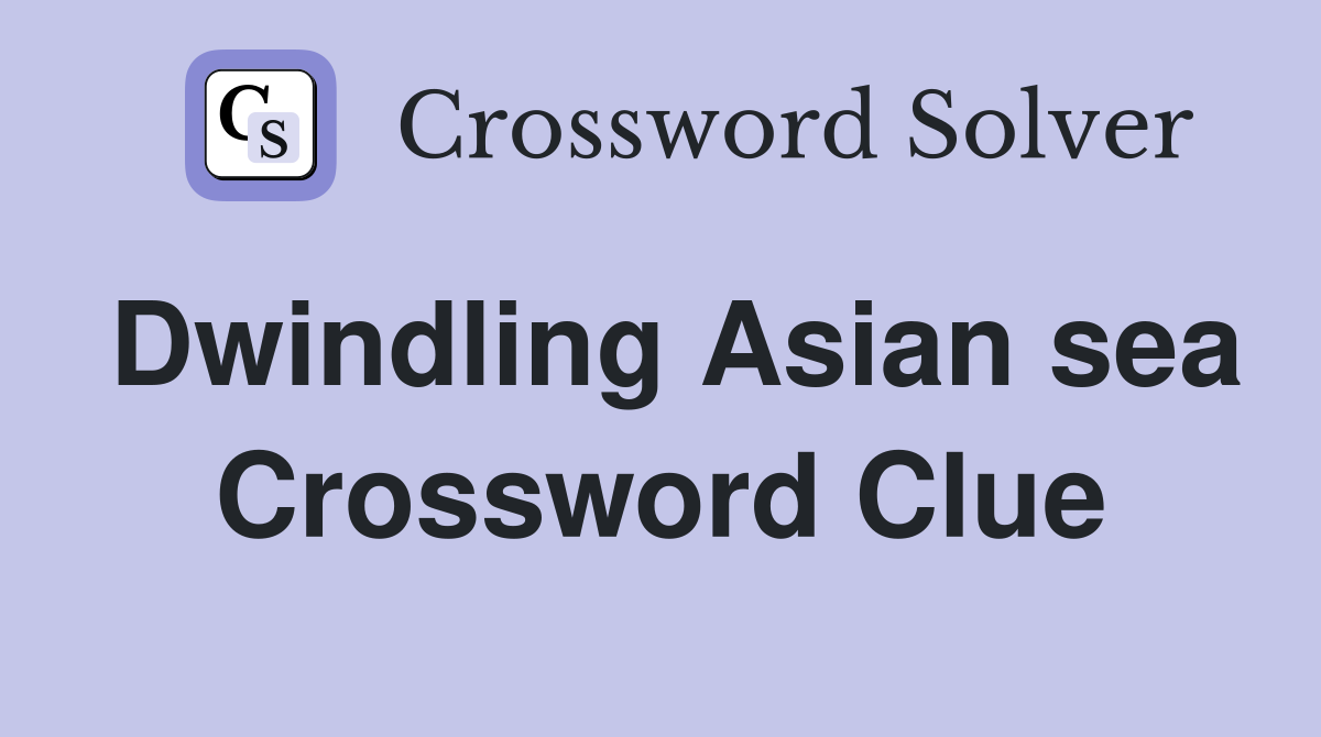 Dwindling Asian sea Crossword Clue