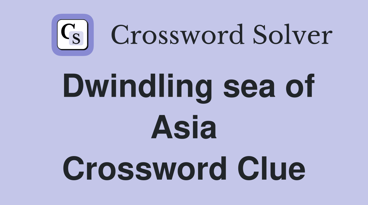 Dwindling sea of Asia Crossword Clue