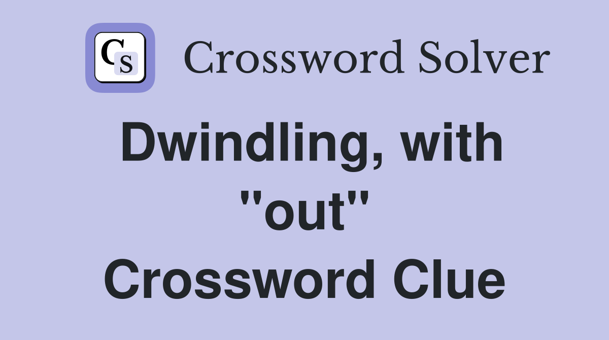 Dwindling, with "out" Crossword Clue