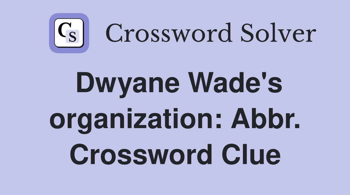 Dwyane Wade's organization: Abbr. Crossword Clue