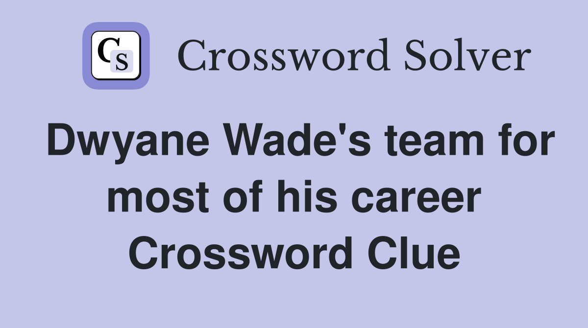 Dwyane Wade's team for most of his career Crossword Clue