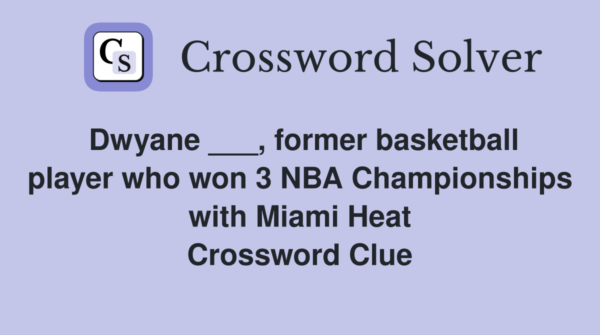 Dwyane ___, former basketball player who won 3 NBA Championships with Miami Heat Crossword Clue
