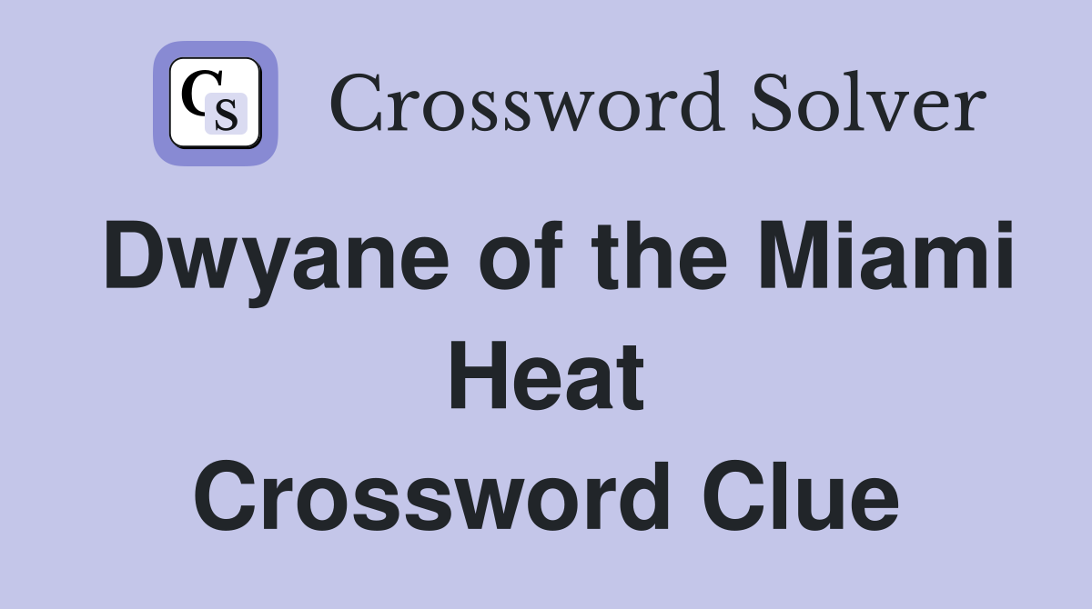 Dwyane of the Miami Heat Crossword Clue