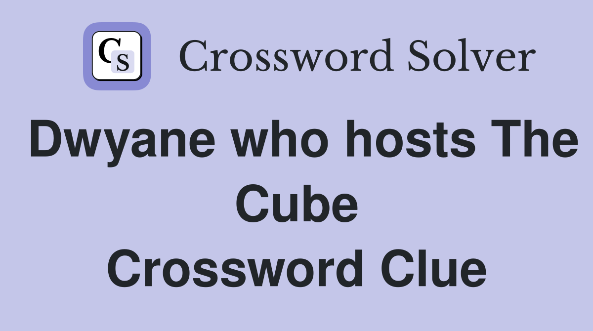 Dwyane who hosts The Cube Crossword Clue