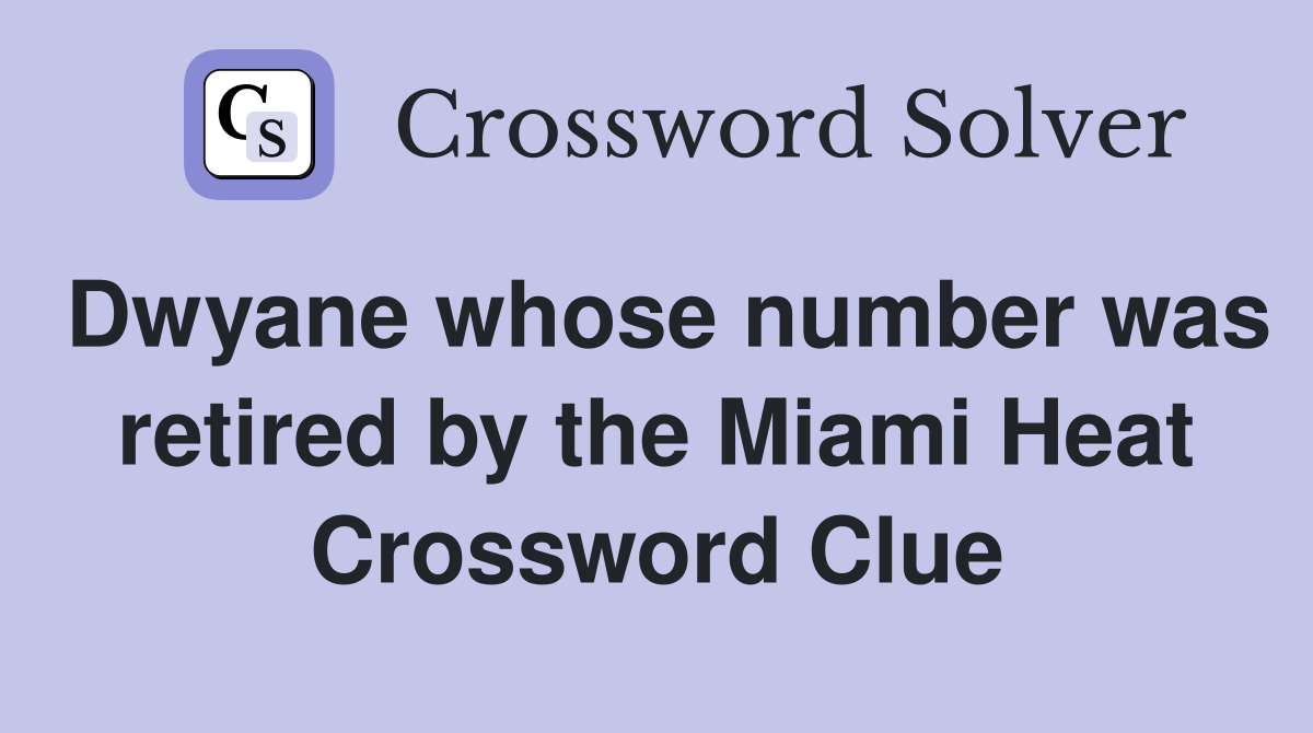 Dwyane whose number was retired by the Miami Heat Crossword Clue