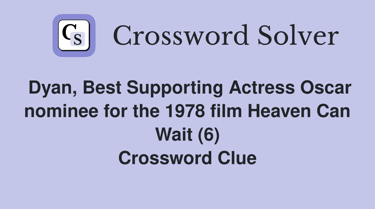 Dyan, Best Supporting Actress Oscar nominee for the 1978 film Heaven Can Wait (6) Crossword Clue
