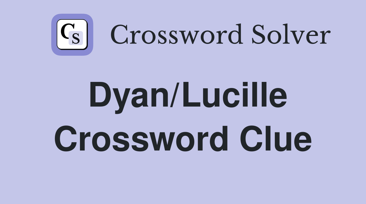 Dyan/Lucille Crossword Clue