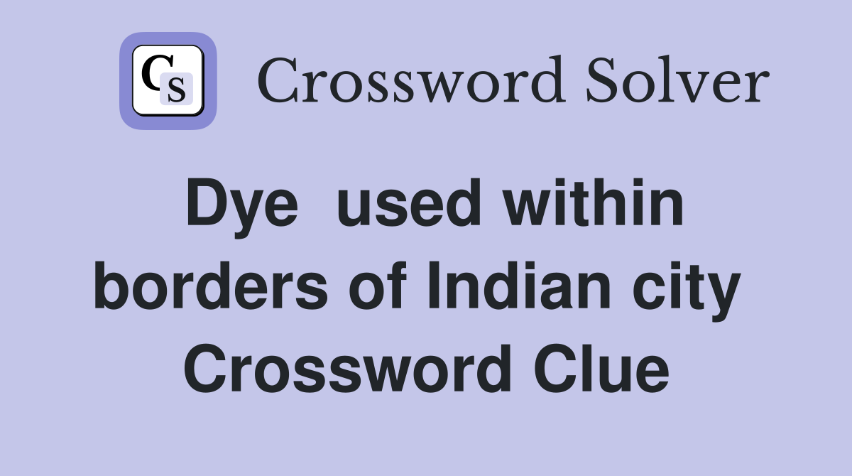 Dye  used within borders of Indian city  Crossword Clue