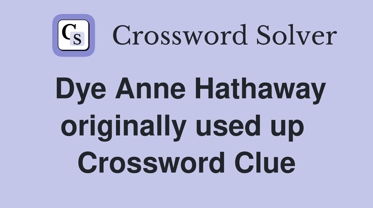 Dye Anne Hathaway originally used up  Crossword Clue