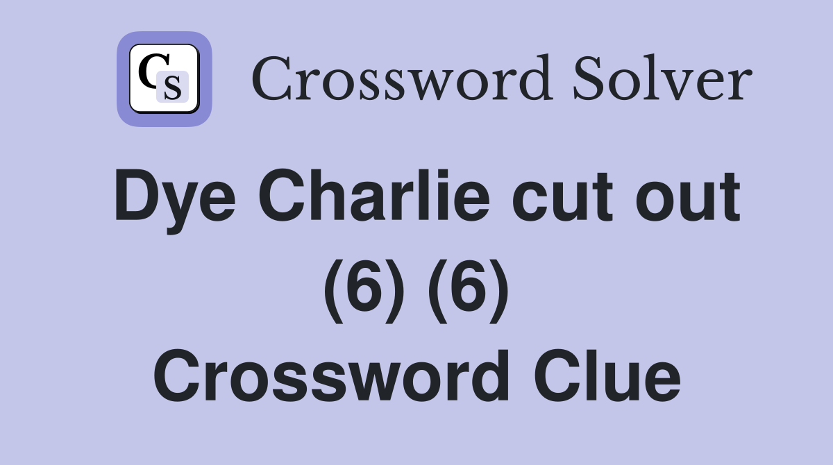Dye Charlie cut out (6) (6) Crossword Clue