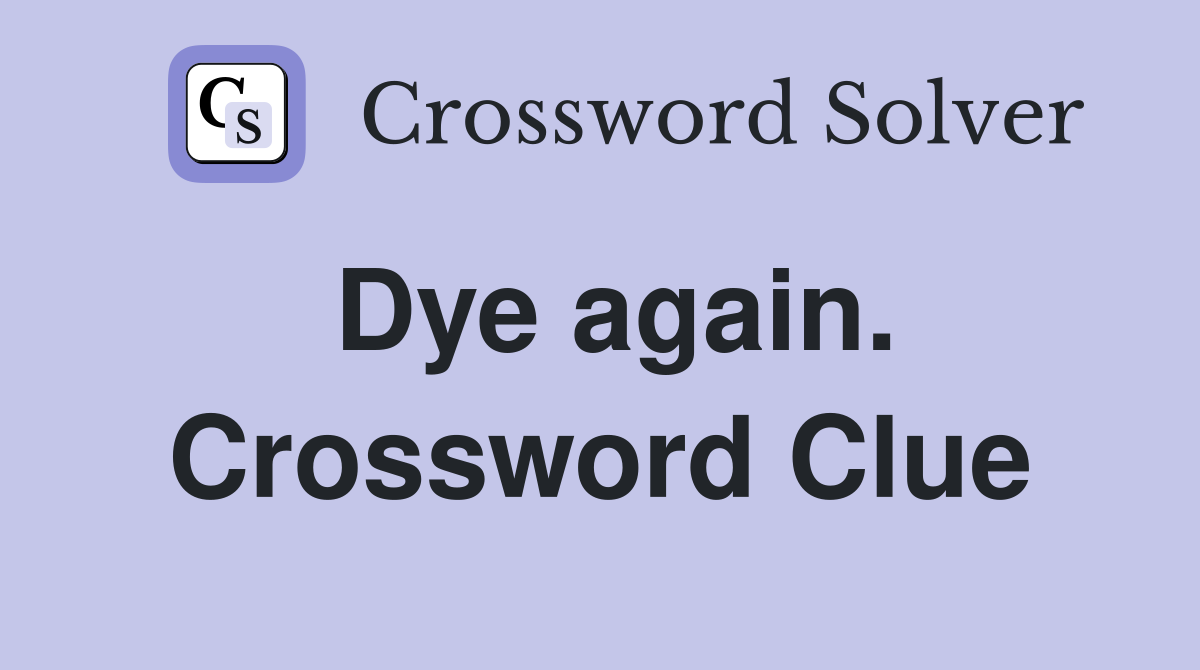 Dye again. Crossword Clue