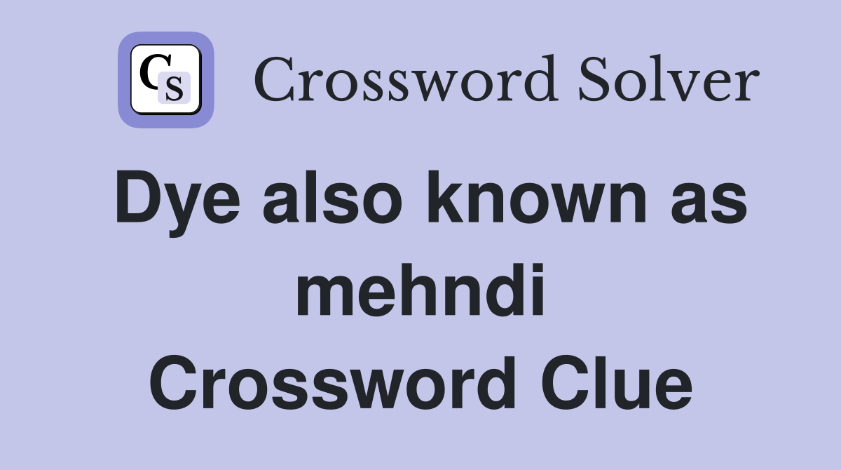 Dye also known as mehndi Crossword Clue