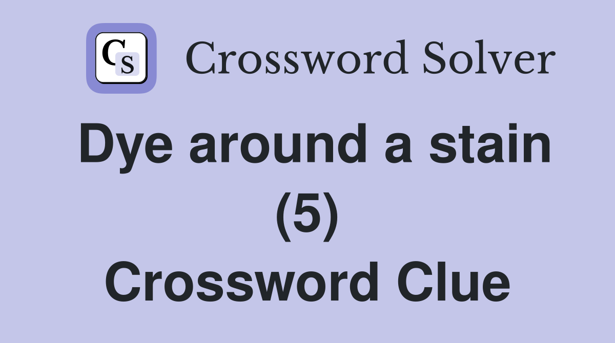 Dye around a stain (5) Crossword Clue